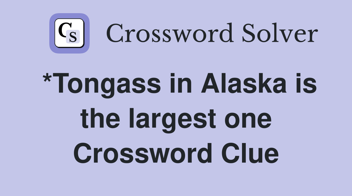 *Tongass in Alaska is the largest one Crossword Clue