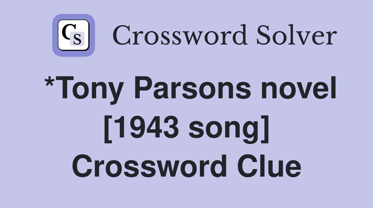 *Tony Parsons novel [1943 song] Crossword Clue