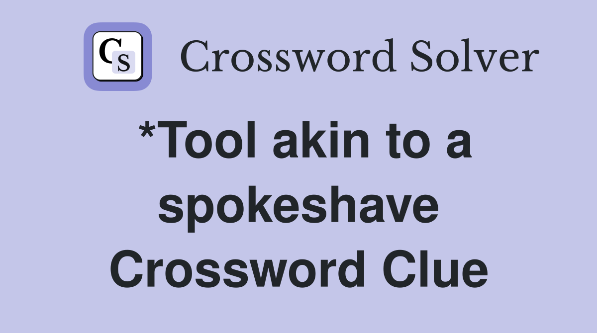 *Tool akin to a spokeshave Crossword Clue