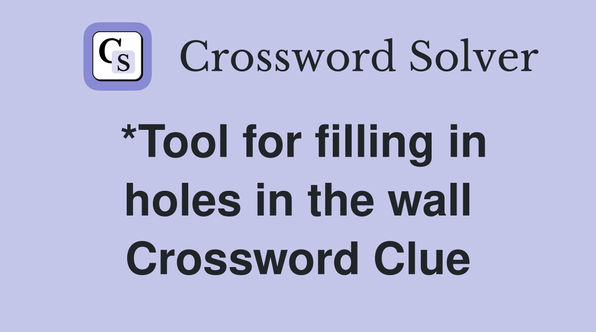 *Tool for filling in holes in the wall Crossword Clue