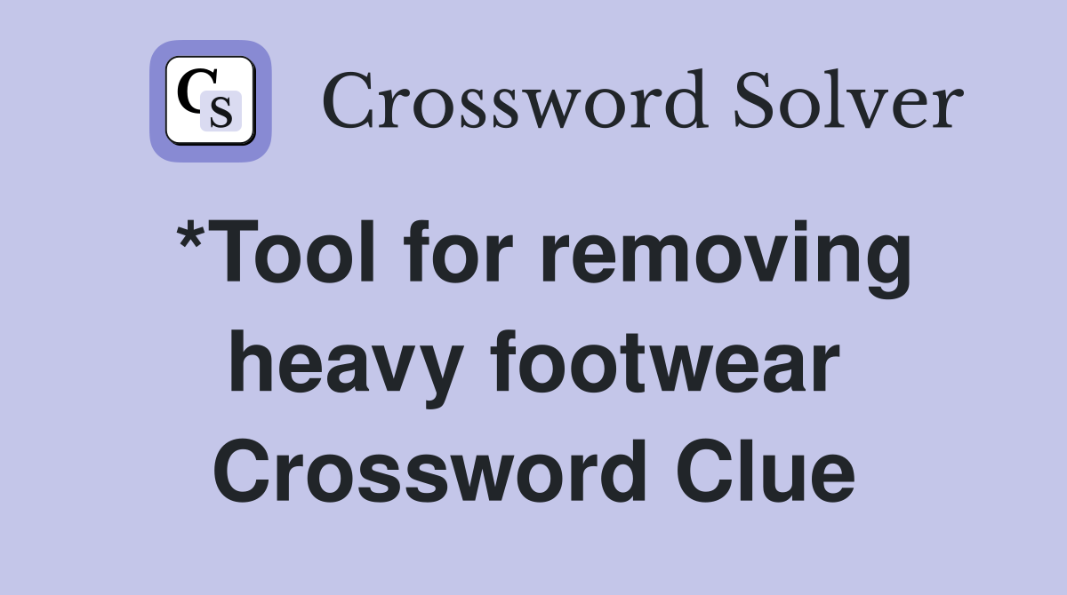 *Tool for removing heavy footwear Crossword Clue
