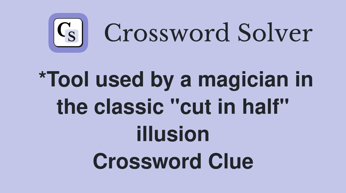 *Tool used by a magician in the classic "cut in half" illusion Crossword Clue