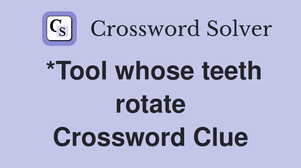 *Tool whose teeth rotate Crossword Clue