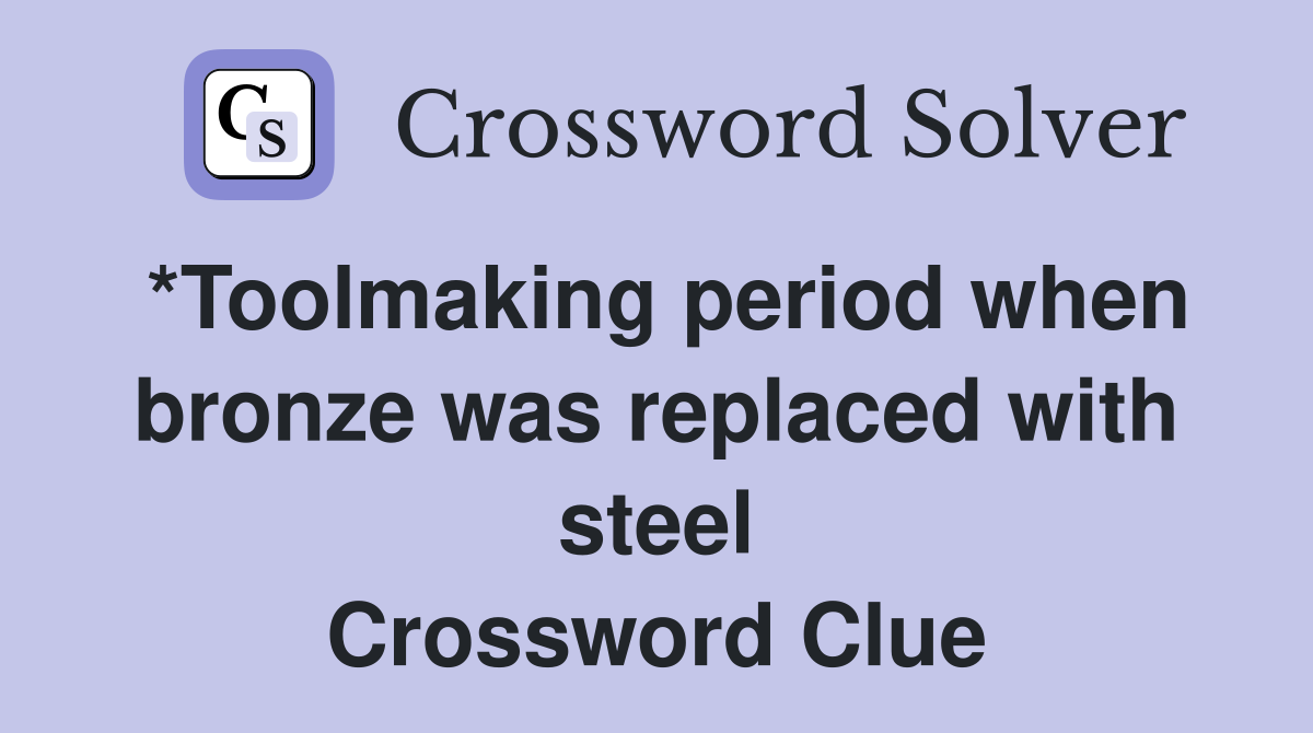 *Toolmaking period when bronze was replaced with steel Crossword Clue