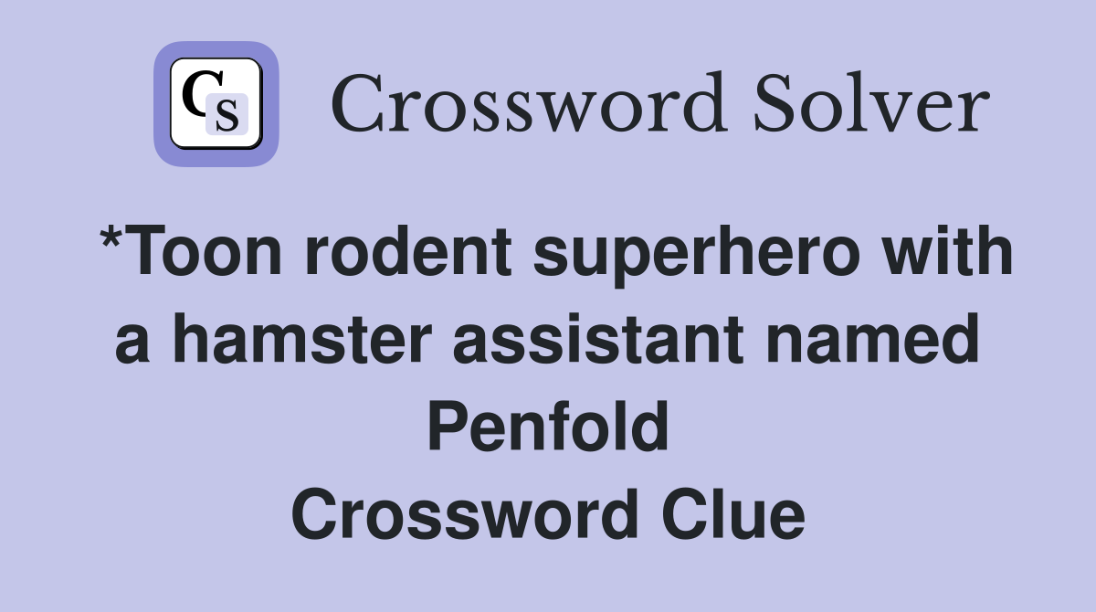 *Toon rodent superhero with a hamster assistant named Penfold Crossword Clue