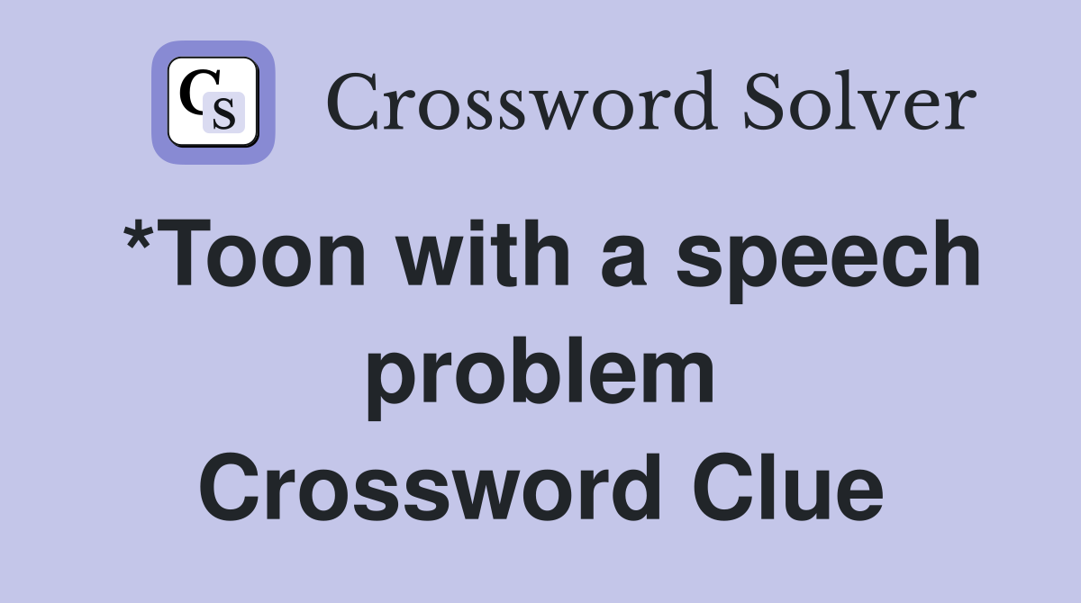 *Toon with a speech problem Crossword Clue
