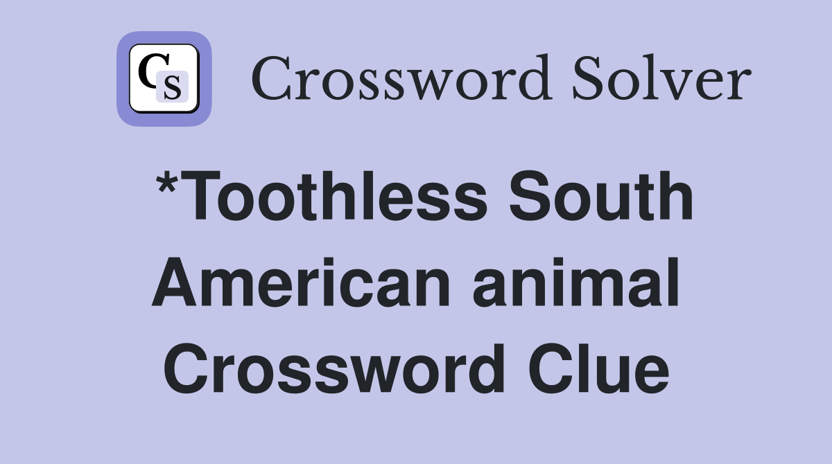 *Toothless South American animal Crossword Clue