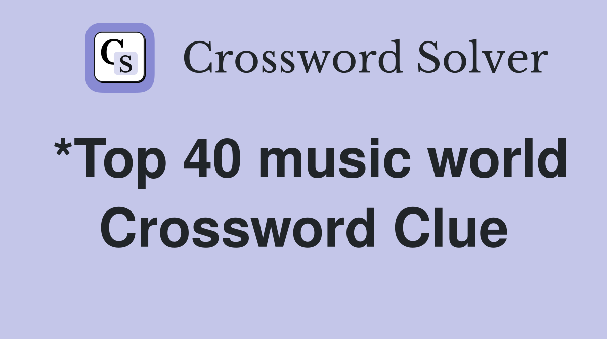 *Top 40 music world Crossword Clue