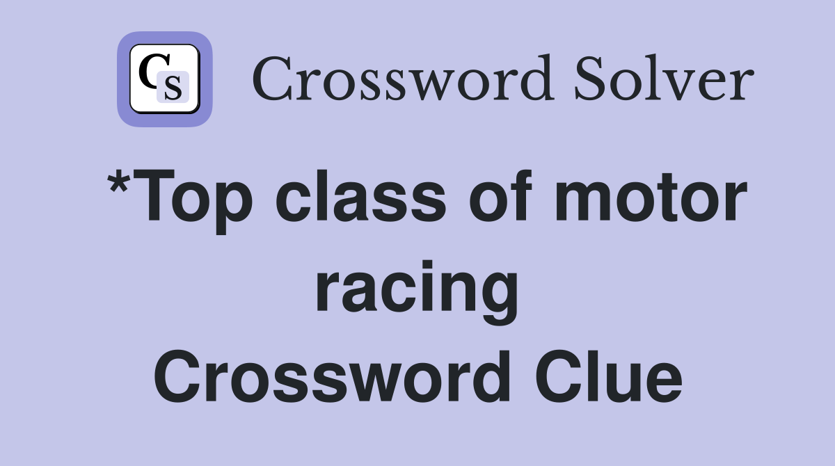 *Top class of motor racing Crossword Clue