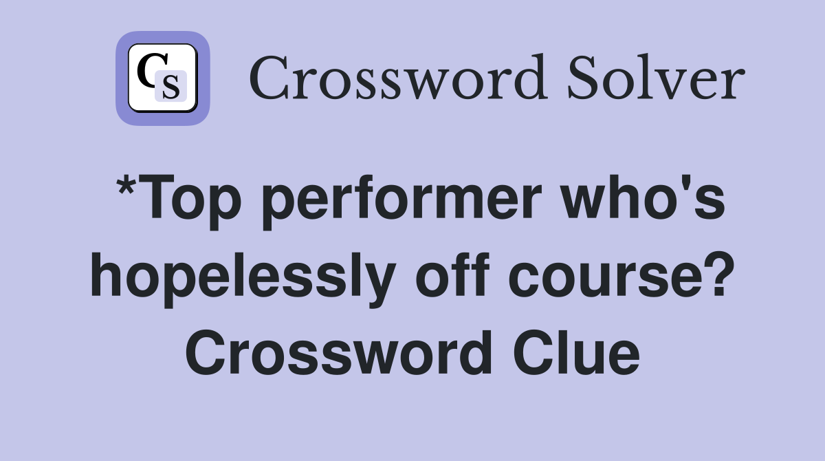 *Top performer who's hopelessly off course? Crossword Clue