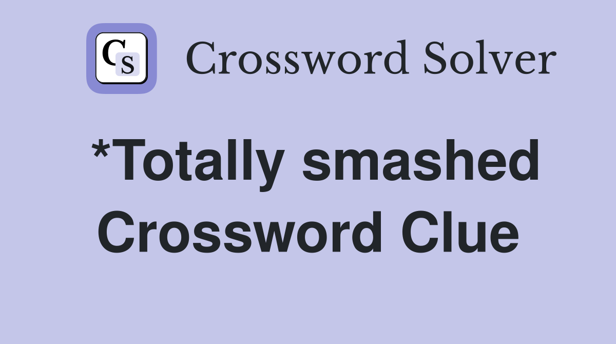 *Totally smashed Crossword Clue
