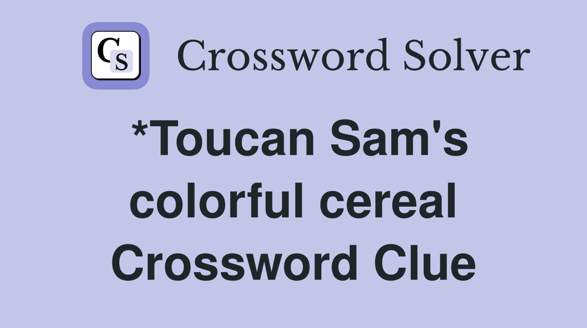 *Toucan Sam's colorful cereal Crossword Clue