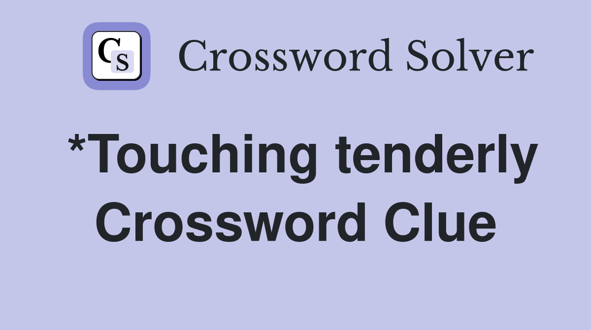 *Touching tenderly Crossword Clue