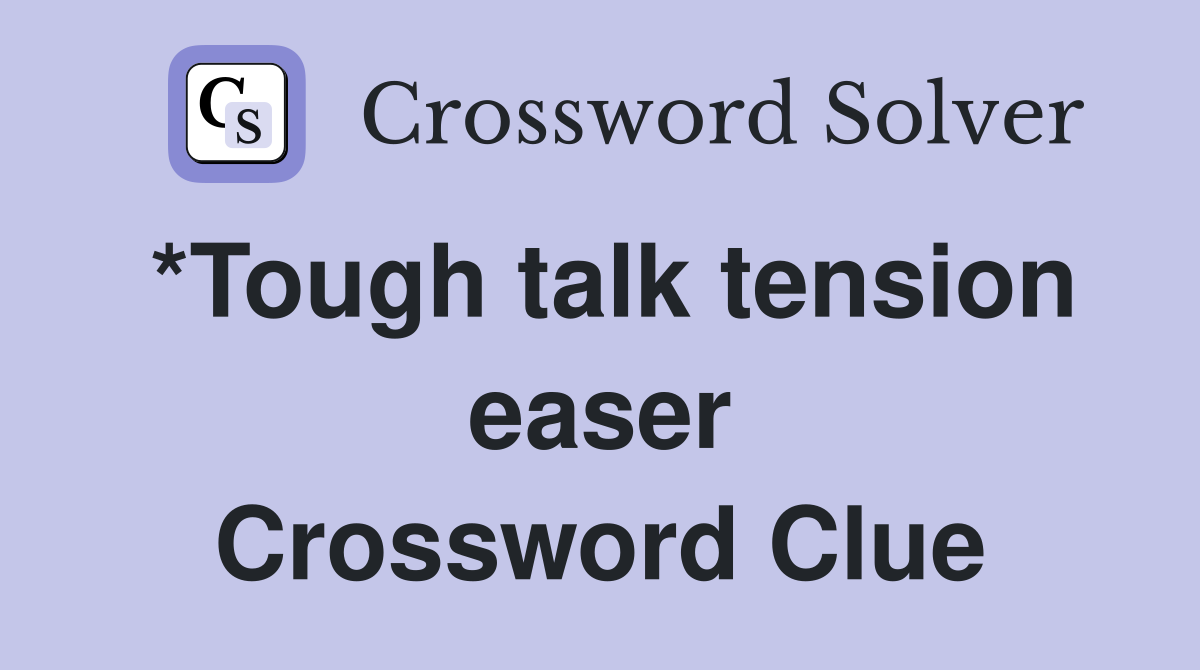 *Tough talk tension easer Crossword Clue