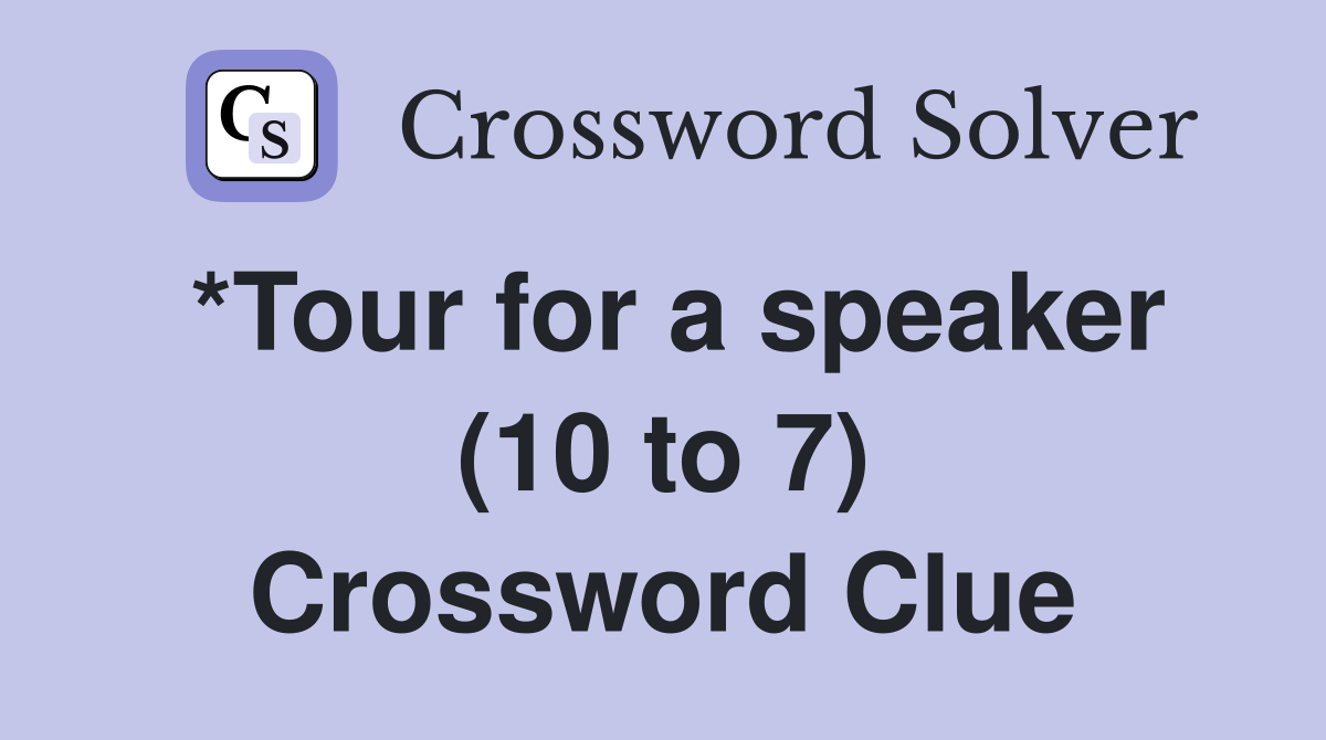 *Tour for a speaker (10 to 7) Crossword Clue