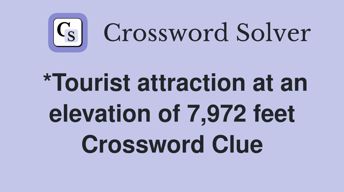 *Tourist attraction at an elevation of 7,972 feet Crossword Clue