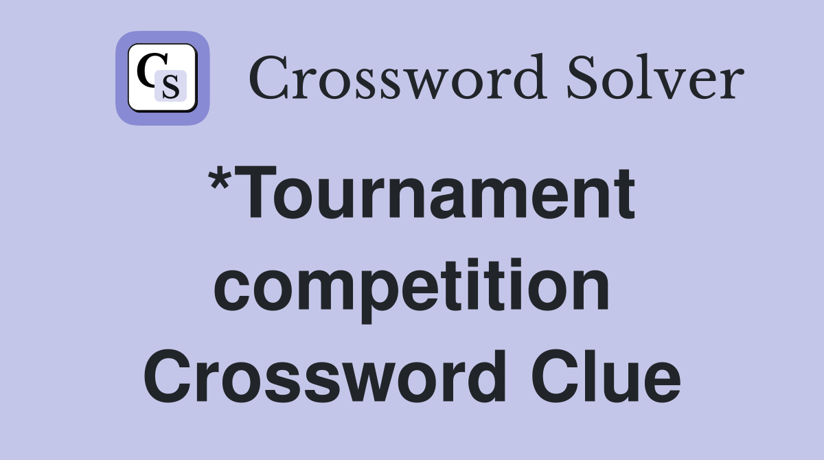 *Tournament competition Crossword Clue