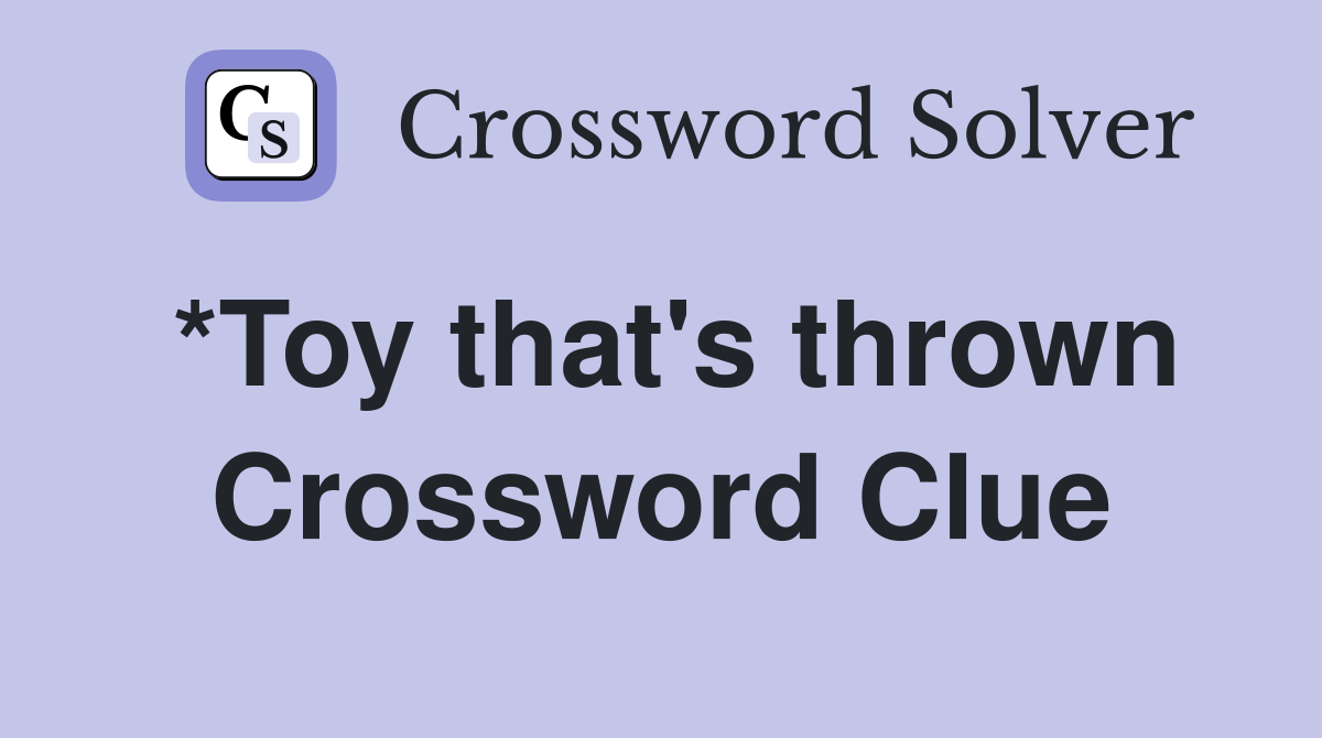 *Toy that's thrown Crossword Clue