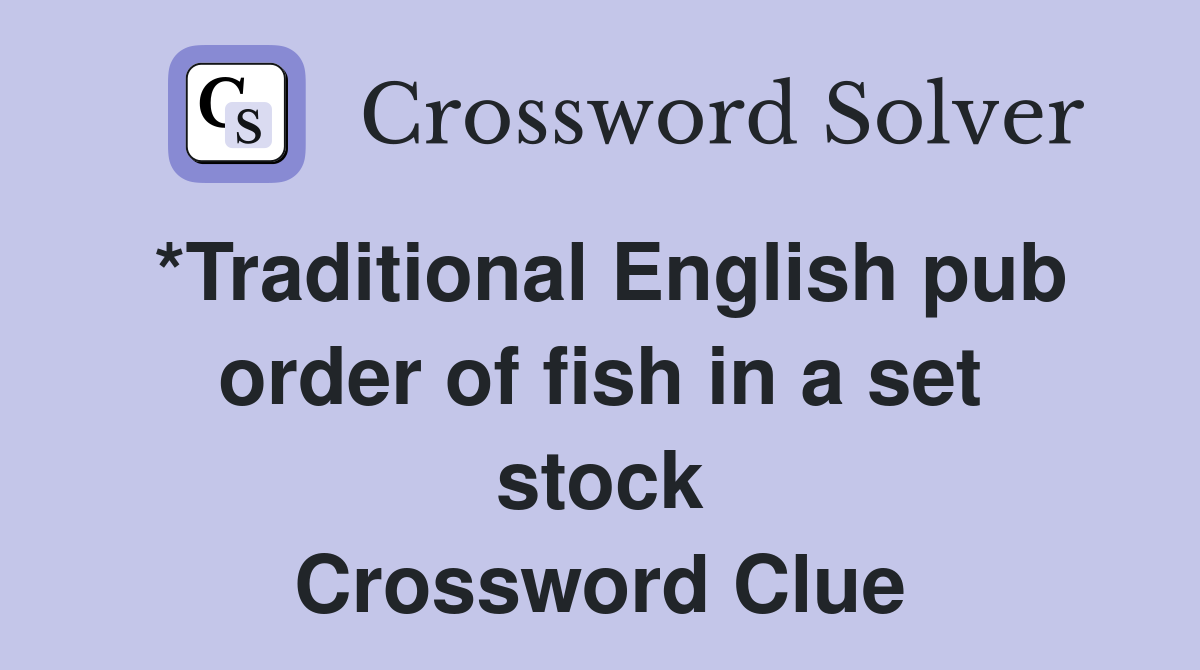 *Traditional English pub order of fish in a set stock Crossword Clue