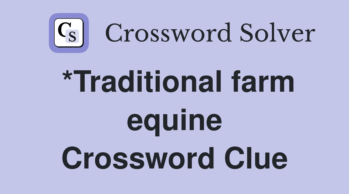 *Traditional farm equine Crossword Clue