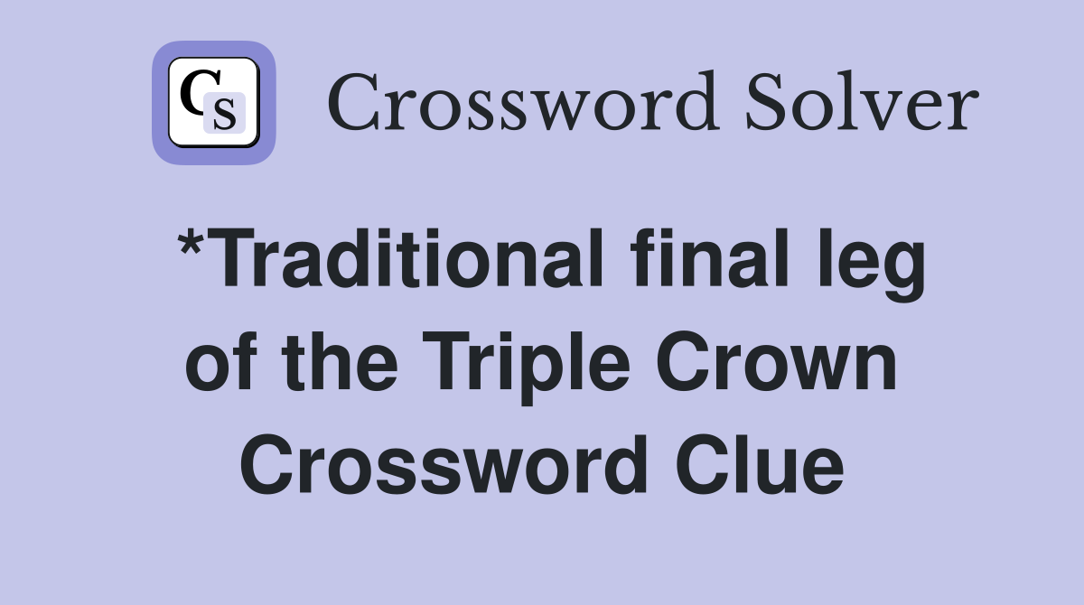 *Traditional final leg of the Triple Crown Crossword Clue