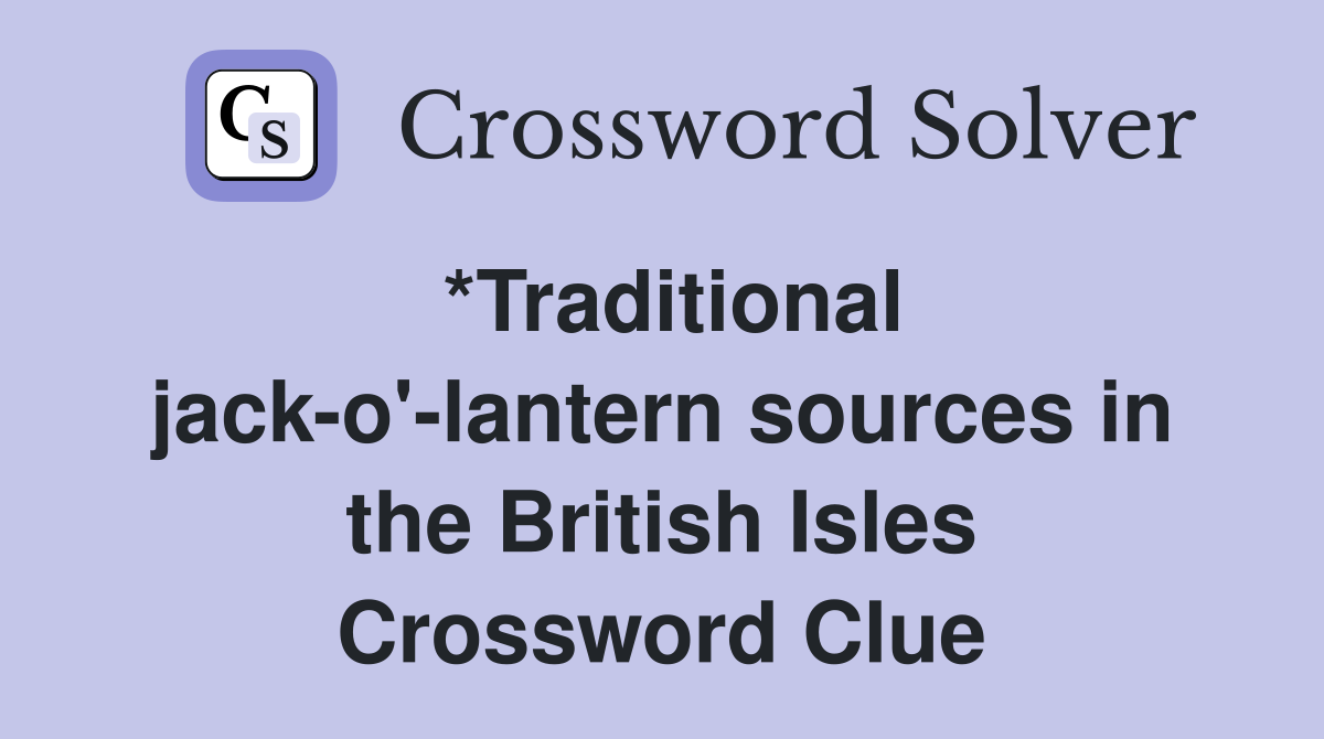 *Traditional jack-o'-lantern sources in the British Isles Crossword Clue