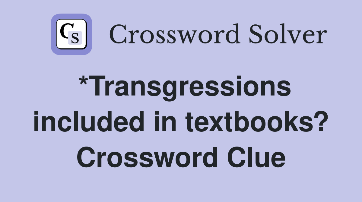 *Transgressions included in textbooks? Crossword Clue