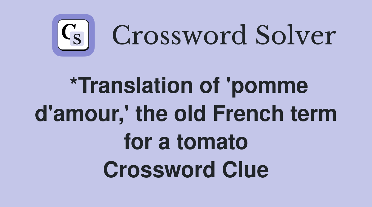 *Translation of 'pomme d'amour,' the old French term for a tomato Crossword Clue