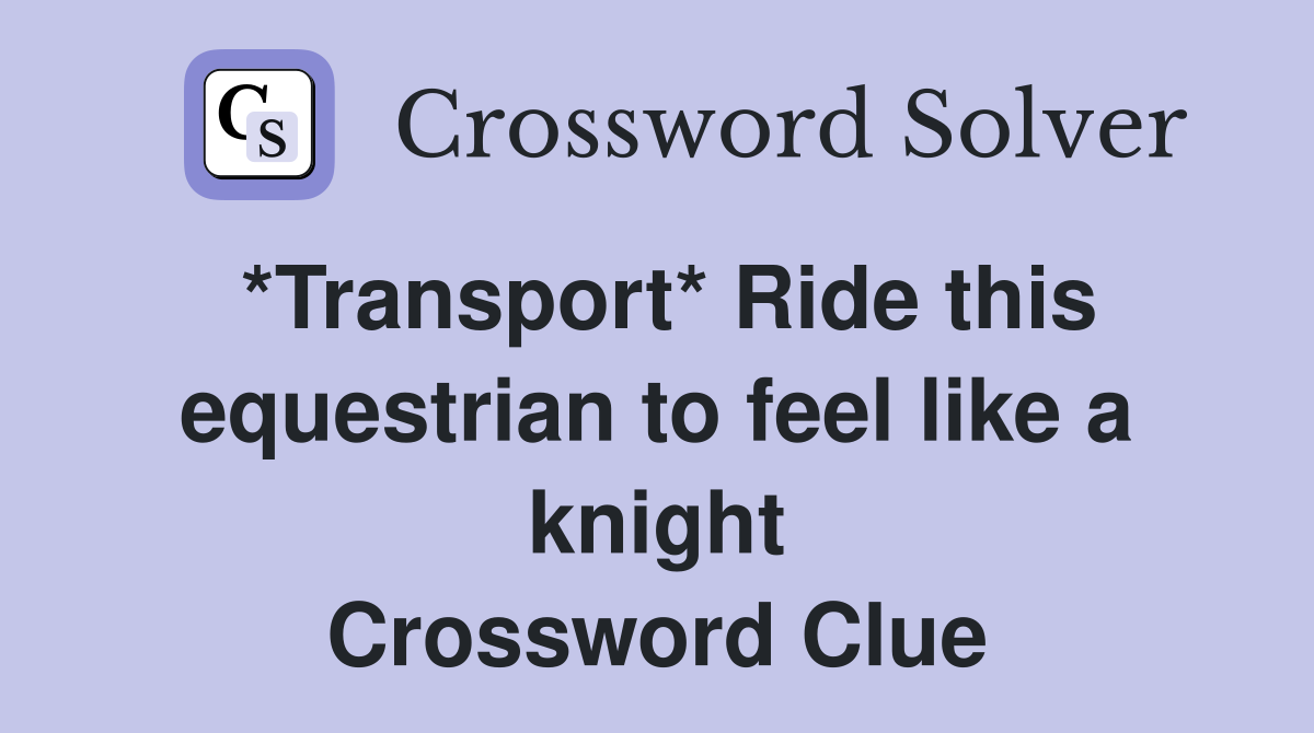 *Transport* Ride this equestrian to feel like a knight Crossword Clue