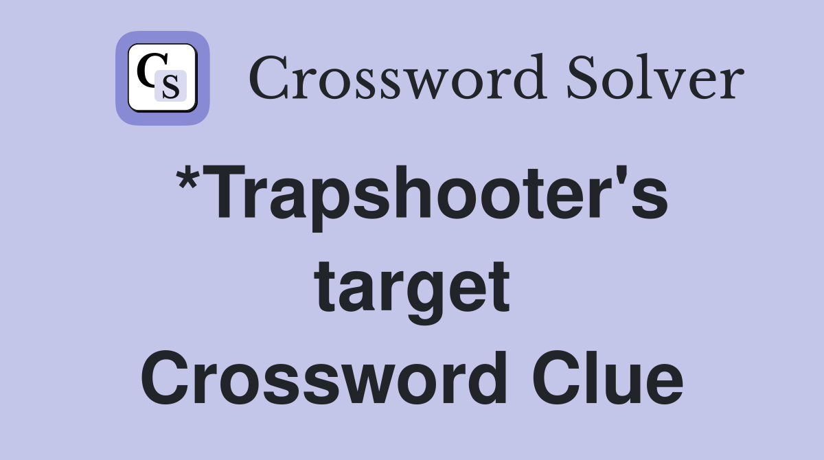 *Trapshooter's target Crossword Clue