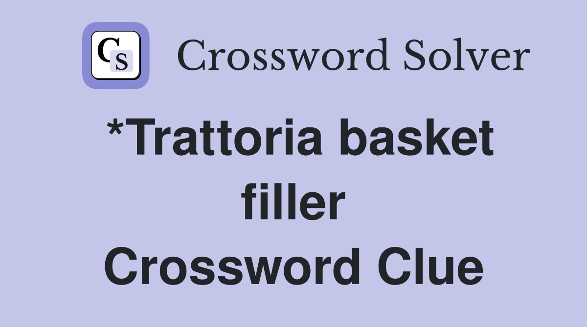 *Trattoria basket filler Crossword Clue