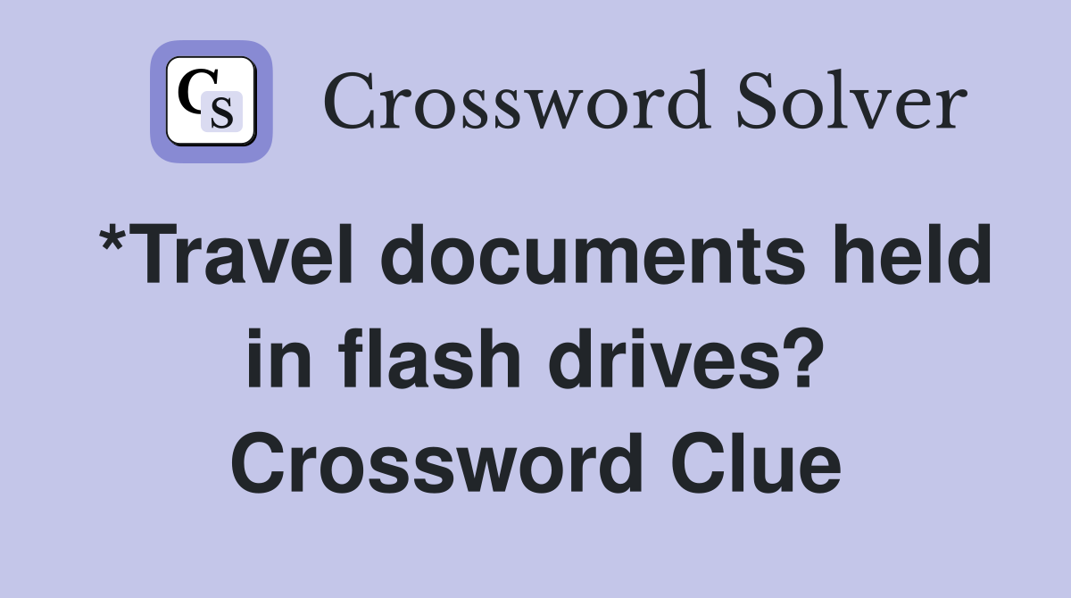 *Travel documents held in flash drives? Crossword Clue