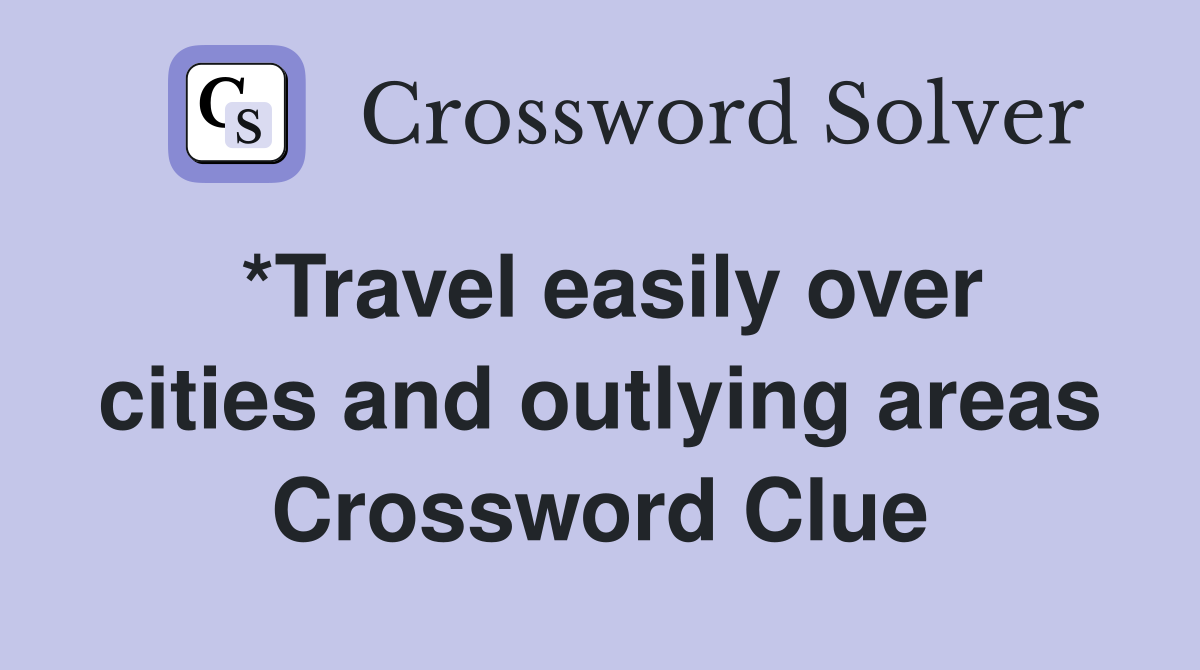 *Travel easily over cities and outlying areas Crossword Clue