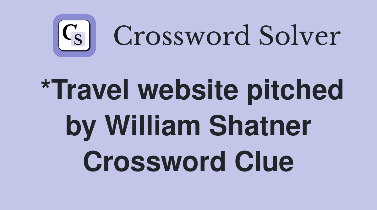 *Travel website pitched by William Shatner Crossword Clue