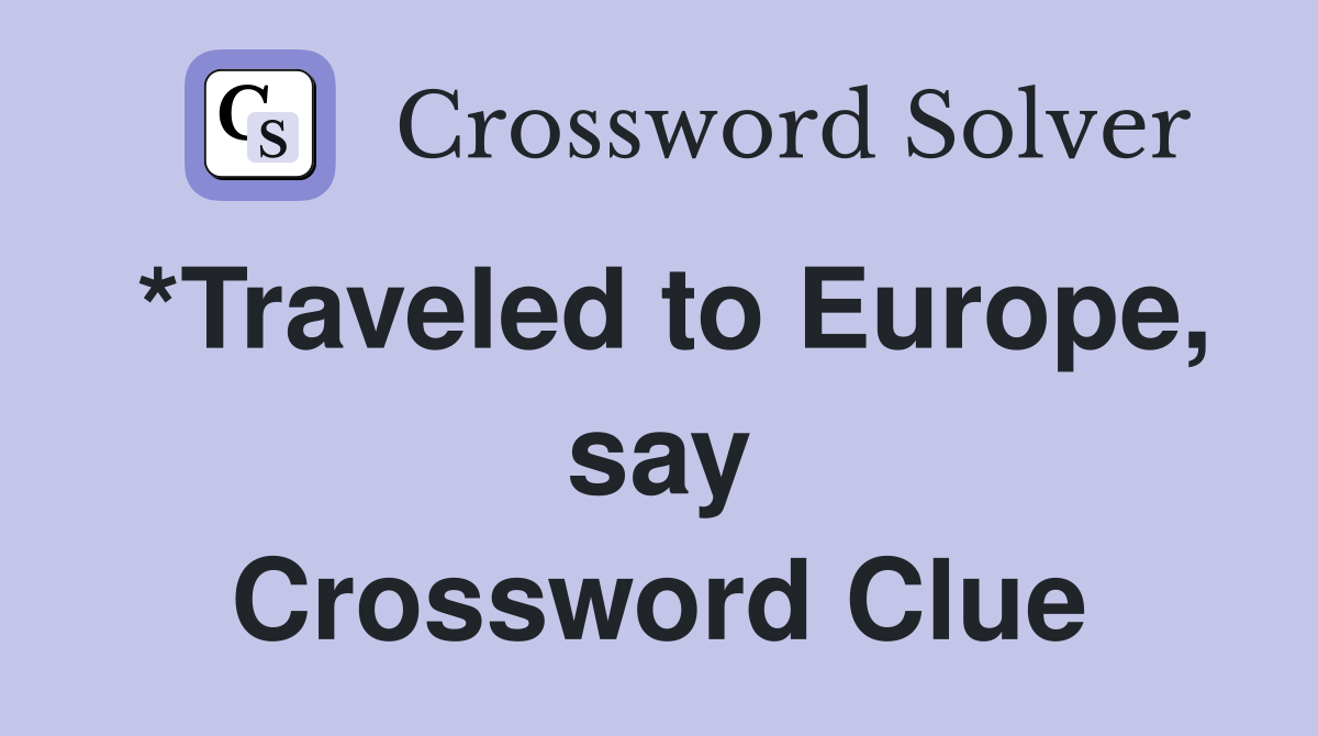 *Traveled to Europe, say Crossword Clue