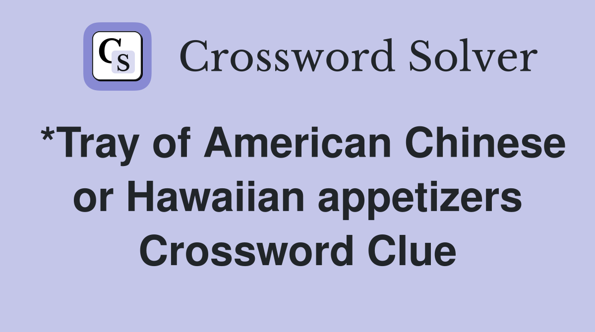 *Tray of American Chinese or Hawaiian appetizers Crossword Clue