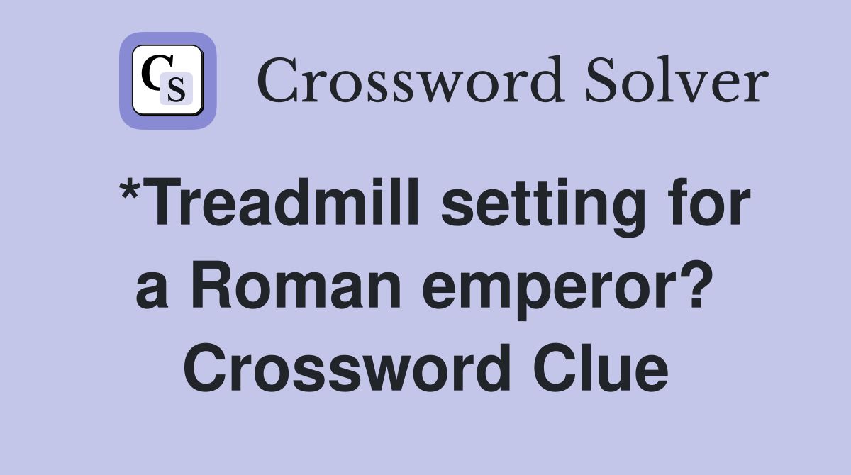 *Treadmill setting for a Roman emperor? Crossword Clue