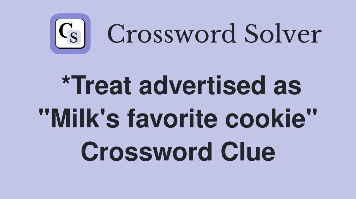 *Treat advertised as "Milk's favorite cookie" Crossword Clue