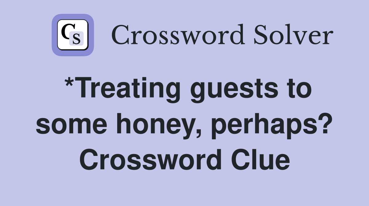 *Treating guests to some honey, perhaps? Crossword Clue