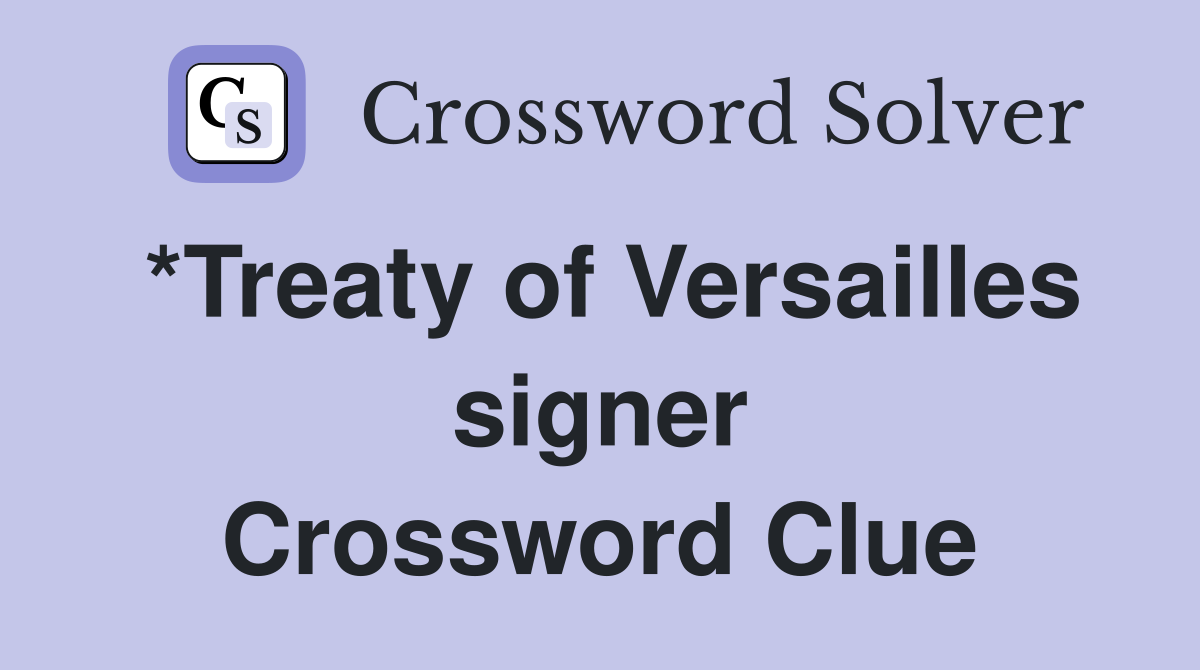 *Treaty of Versailles signer Crossword Clue