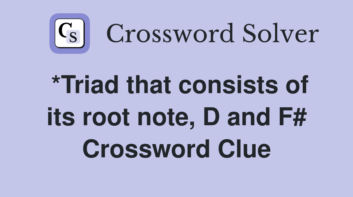 *Triad that consists of its root note, D and F# Crossword Clue