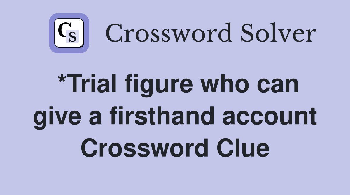 *Trial figure who can give a firsthand account Crossword Clue