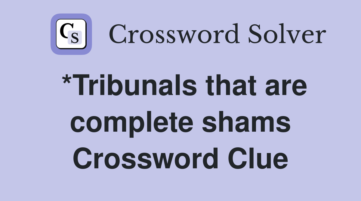 *Tribunals that are complete shams Crossword Clue