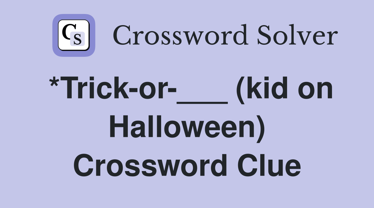 *Trick-or-___ (kid on Halloween) Crossword Clue