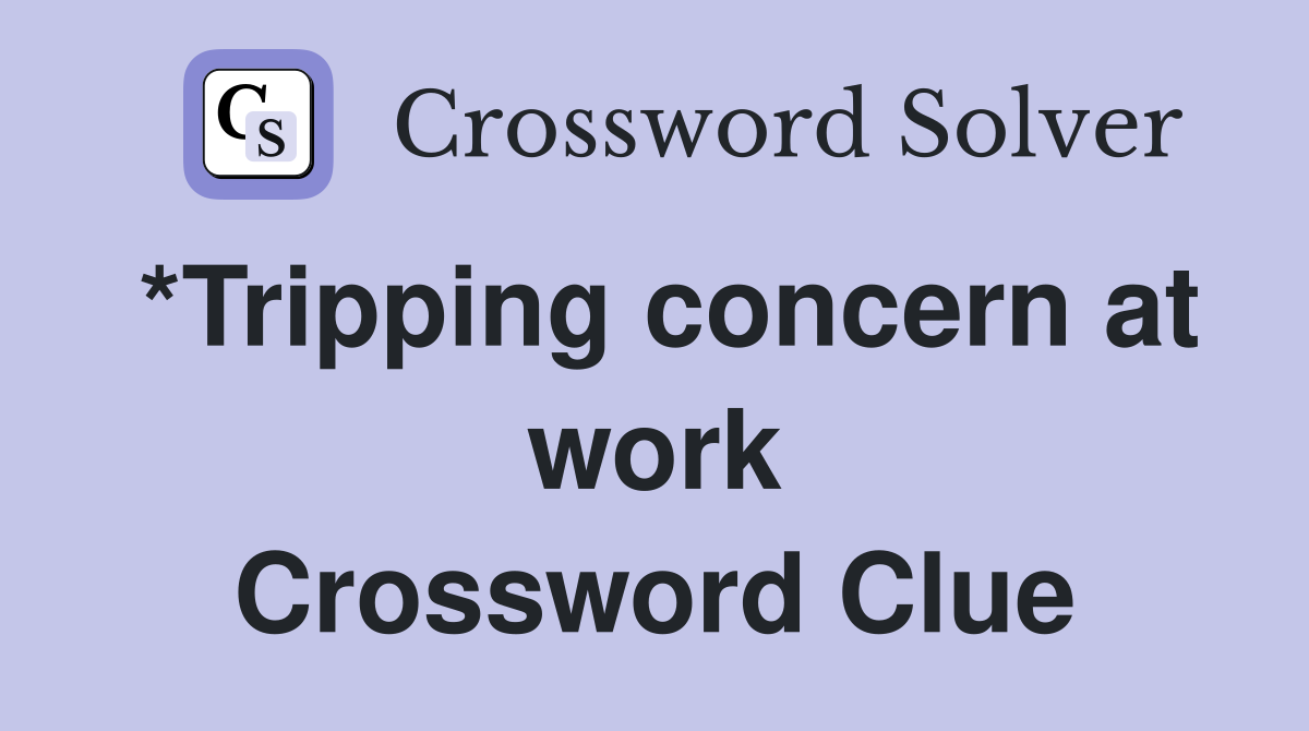 *Tripping concern at work Crossword Clue