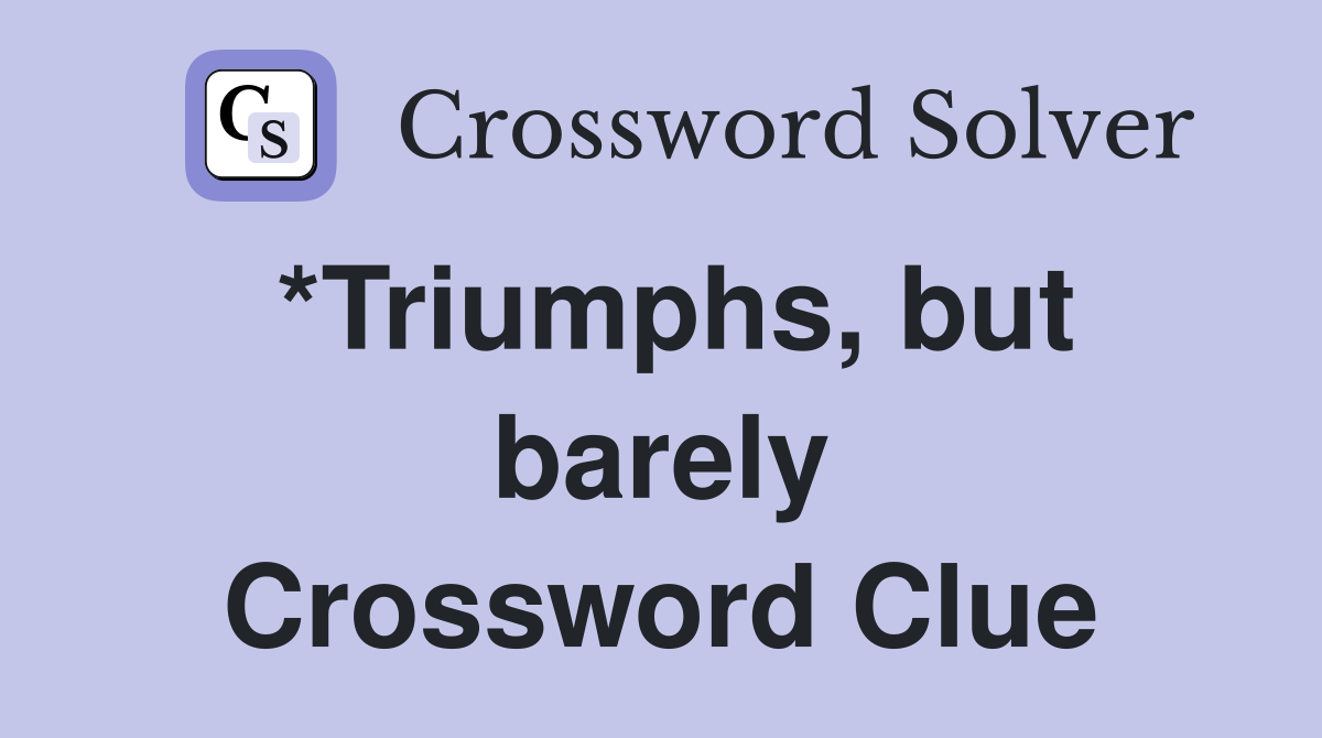 *Triumphs, but barely Crossword Clue