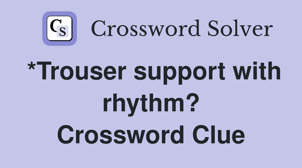 *Trouser support with rhythm? Crossword Clue