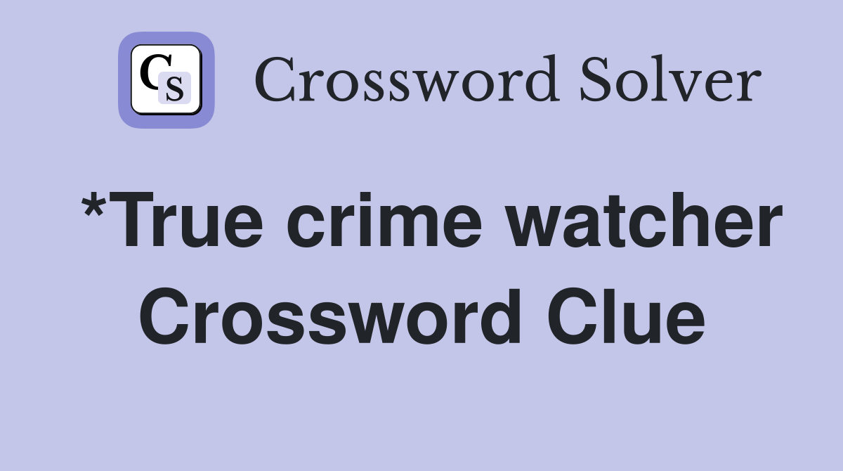 *True crime watcher Crossword Clue