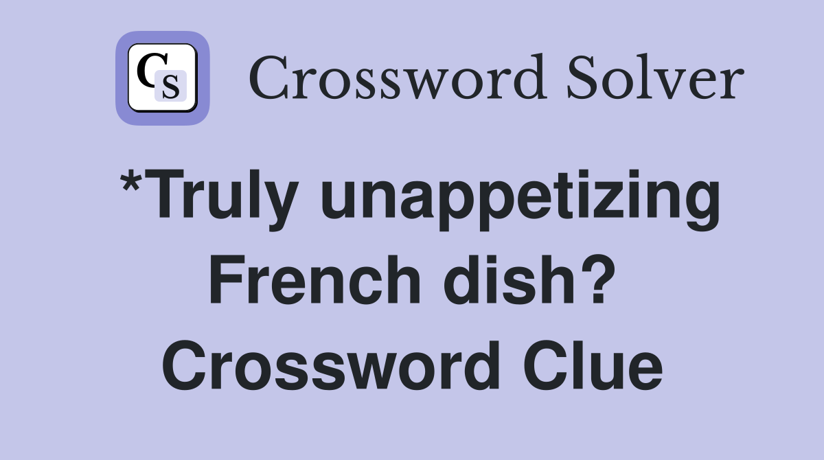 *Truly unappetizing French dish? Crossword Clue