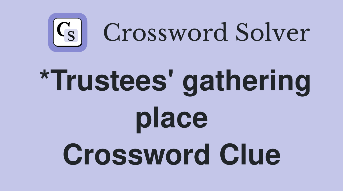 *Trustees' gathering place Crossword Clue